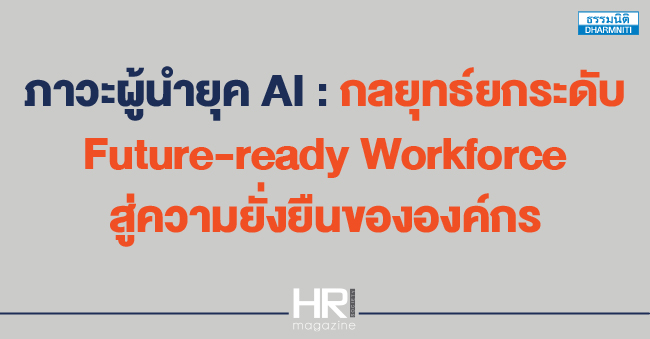 ภาวะผู้นำยุค ai  กลยุทธ์ยกระดับ future-ready workforce สู่ความยั่งยืนขององค์กร