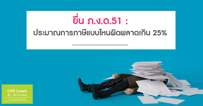 ยื่น ภ.ง.ค. 51  ประมาณการภาษีแบบไหนผิดพลาดเกิน 25 