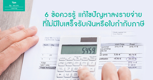 6 ข้อควรรู้   แก้ไขปัญหาลงรายจ่ายที่ไม่มีใบเสร็จรับเงินหรือใบกำกับภาษี