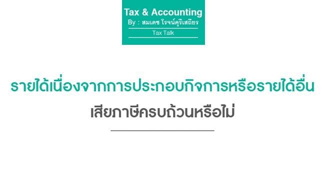 รายได้เนื่องจากการประกอบกิจการหรือรายได้อื่น เสียภาษีครบถ้วนหรือไม่