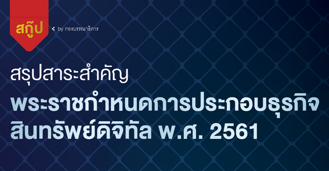 สรุปสาระสำคัญ พระราชกำหนดการประกอบธุรกิจสินทรัพย์ดิจิทัล พ.ศ. 2561